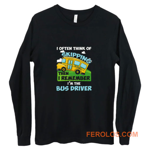 School Bus Driver I Often Think Of Skipping Long Sleeve