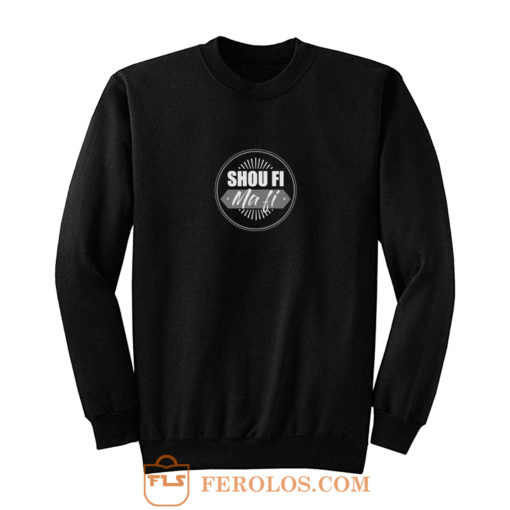 Shou Fi Ma Fi Funny Lebanese Sayings Sweatshirt