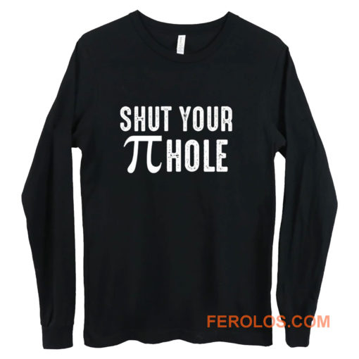 Shut Your Pi Hole Funny Math Long Sleeve