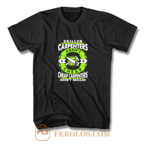 Skilled Carpenters Arent Cheap Carpenters Arent Skilled T Shirt