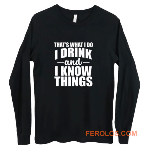 Thats What I Do I Drink And I Know Things Long Sleeve