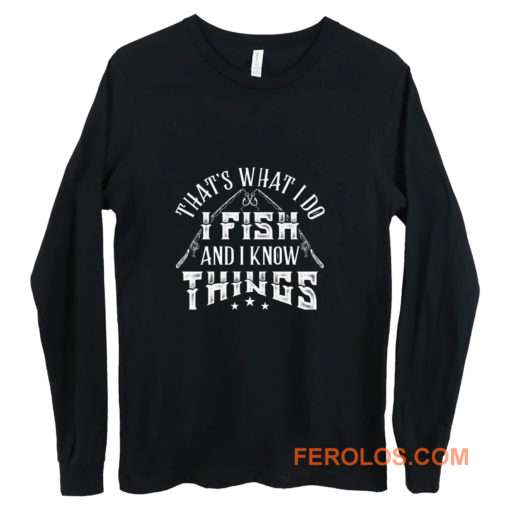 Thats What I Do I Fish And Know Things Long Sleeve
