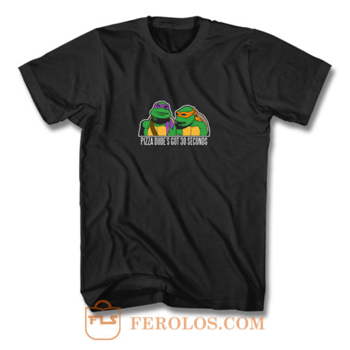 Tmnt New Pizza Dudes Got 30 Seconds T Shirt