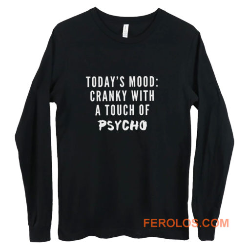 Todays Mood Cranky With A Touch of Psycho Long Sleeve