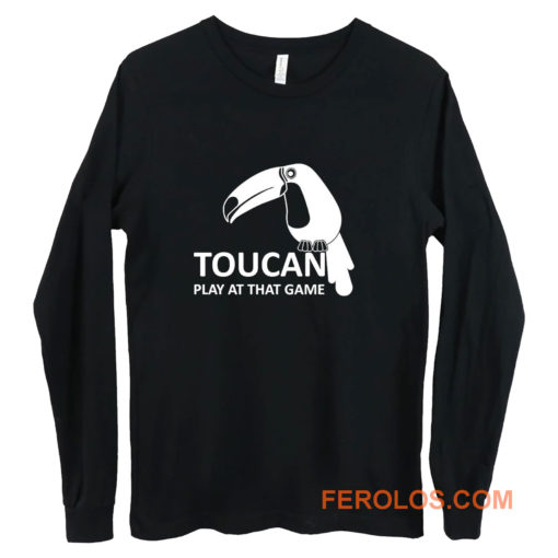 Toucan Play At That Game Long Sleeve