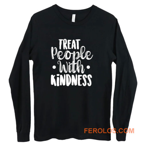 Treat People With Kindness Be Kind Long Sleeve