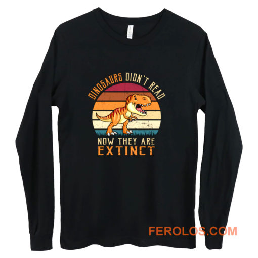 Vintage Dinosaurs Didnt Read Now They Are Extinct Long Sleeve