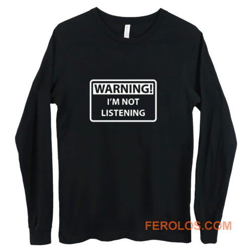 Warning Im Not Listening Long Sleeve