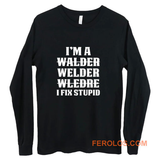 Welder Fix Stupid Proud Welder Long Sleeve