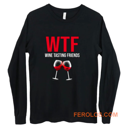 Wine Lover Gift Funny WTF Wine Tasting Friends Drinking Wine Long Sleeve