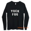 YUCK FOU Humor Meme Long Sleeve