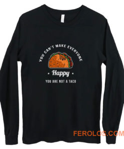 You Cant Make Everyone Happy You Are Not A Taco Long Sleeve