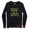 You Lost Me At I Dont Bike Funny Bicycle Cycling Humor Long Sleeve