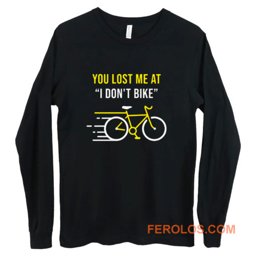 You Lost Me At I Dont Bike Funny Bicycle Cycling Humor Long Sleeve