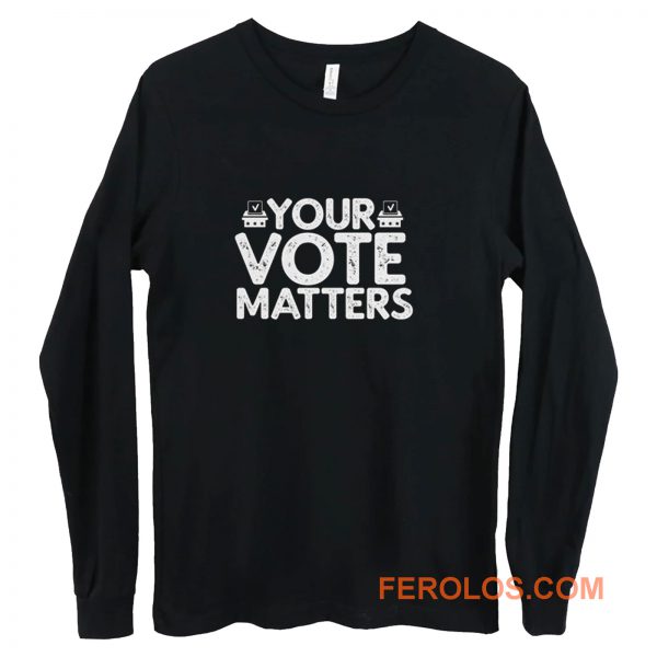 Your Vote Matters Long Sleeve