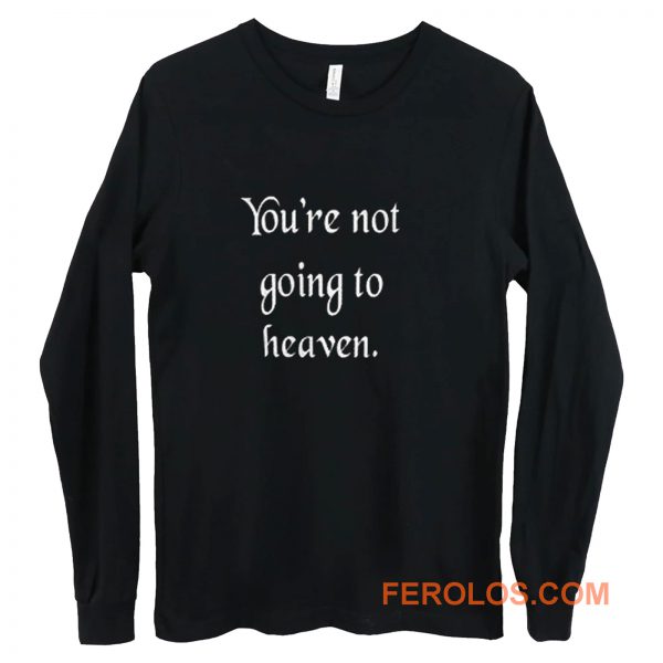 Youre not going to heaven atheist sarcastic humor Long Sleeve