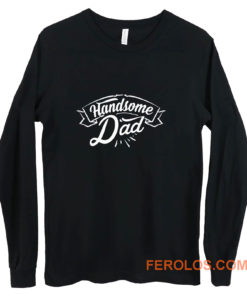father Day Dad Handsome Dad Birthday Long Sleeve