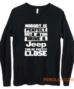nobody is perfect but if you drive a jeep you are pretty close Long Sleeve