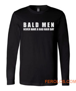 Bald Men Never Have a Bad Day Hair Funny Bald Men Long Sleeve
