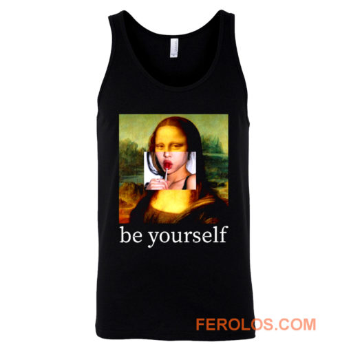 Be yourself Mona Lisa Funny Art Parody Monalisa Tank Top