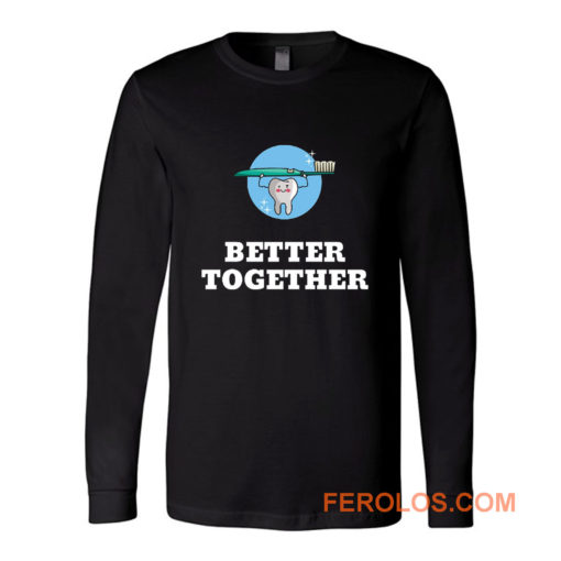 Better Together Dentists Quotes Long Sleeve