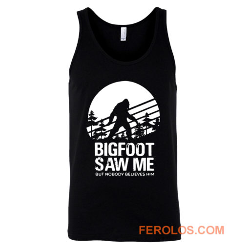 Bigfoot Saw Me But Nobody Believes Him Tank Top