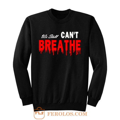 Black Lives Matter We Still I Cant Breathe Red Blood Sweatshirt
