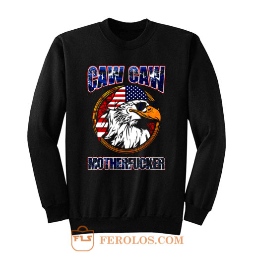 Caw Caw Mother Fcker Patriotic USA Funny Murica Eagle 4th of July Sweatshirt