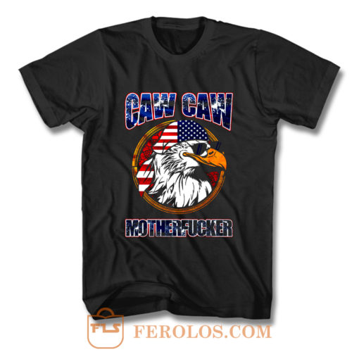 Caw Caw Mother Fcker Patriotic USA Funny Murica Eagle 4th of July T Shirt