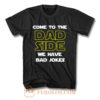 Come To The Dad Side We Have Bad Jokes Fathers Day T Shirt