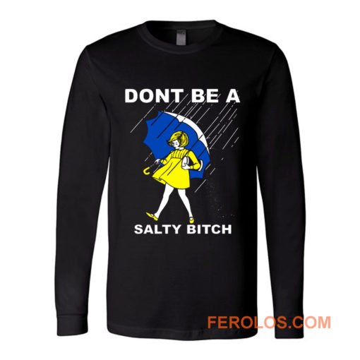 DONT BE A SALTY BITCH Funny Must Have Assorted Long Sleeve