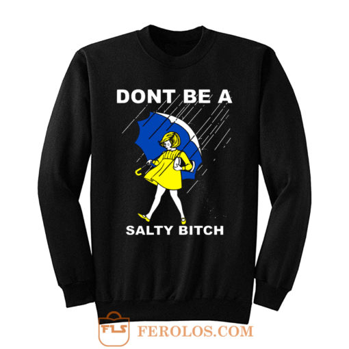 DONT BE A SALTY BITCH Funny Must Have Assorted Sweatshirt