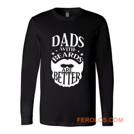 Dads with Beards are Better Fathers Day Long Sleeve