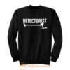 Detectorist Metal Detector Metal Detecting Sweatshirt