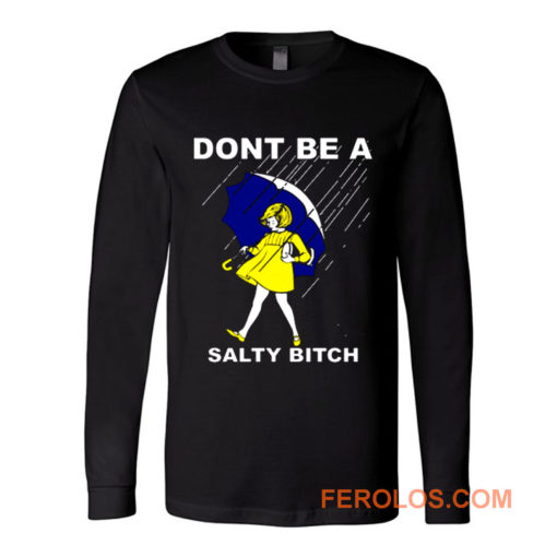 Dont Be A Salty Bitch Funny Morton Long Sleeve