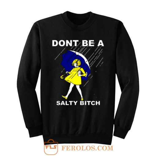 Dont Be A Salty Bitch Funny Morton Sweatshirt