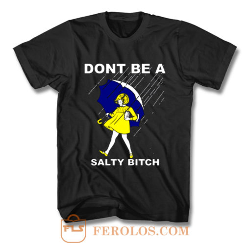 Dont Be A Salty Bitch Funny Morton T Shirt