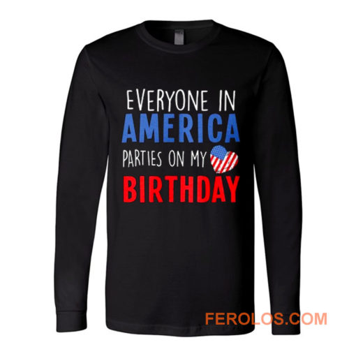 Everyone in America Parties on My birthday Long Sleeve