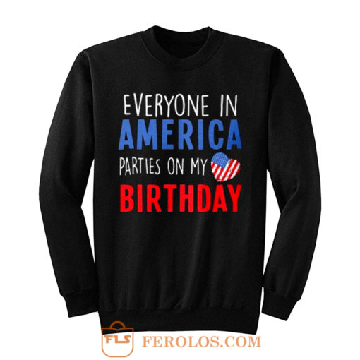 Everyone in America Parties on My birthday Sweatshirt
