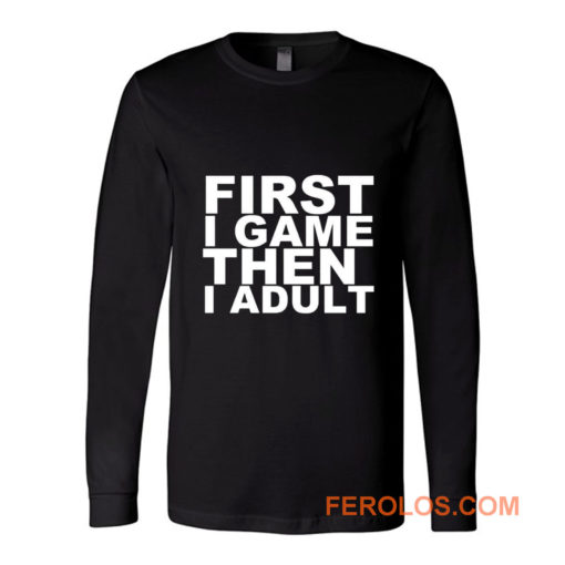 First I game then I Adult Long Sleeve