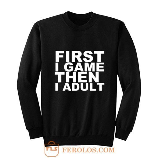 First I game then I Adult Sweatshirt