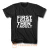 First I game then I Adult T Shirt