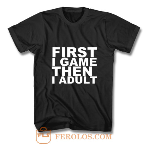 First I game then I Adult T Shirt