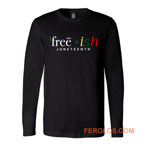 Free ish JuneTeenth Black History Month Long Sleeve