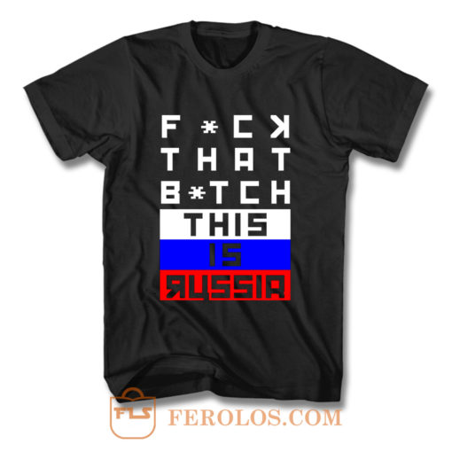 Fuck that Bitch This is russia Bert Kreischer T Shirt