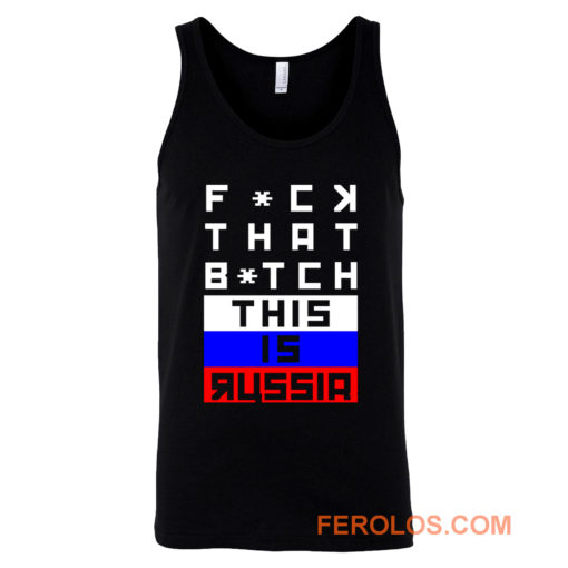 Fuck that Bitch This is russia Bert Kreischer Tank Top