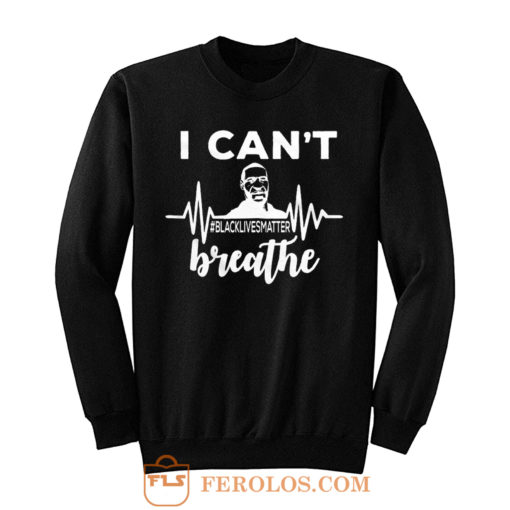 I Can Not Breathe George Floyd Black Lives Matter Movement Sweatshirt