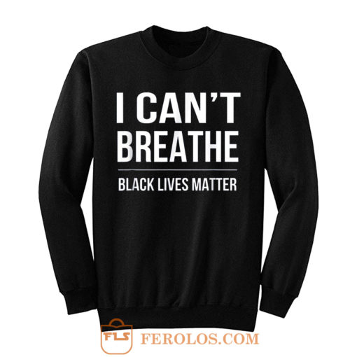 I Cant Breathe Black Lives Matter Sweatshirt