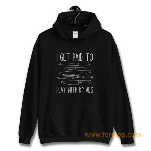 I Get Paid To Play With Knives Hoodie