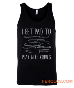 I Get Paid To Play With Knives Tank Top